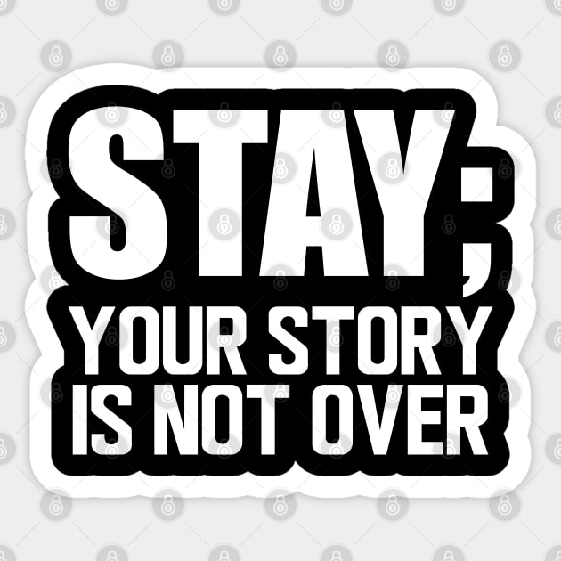 Suicide Prevention - Stay; your story is not over w Sticker by KC Happy Shop